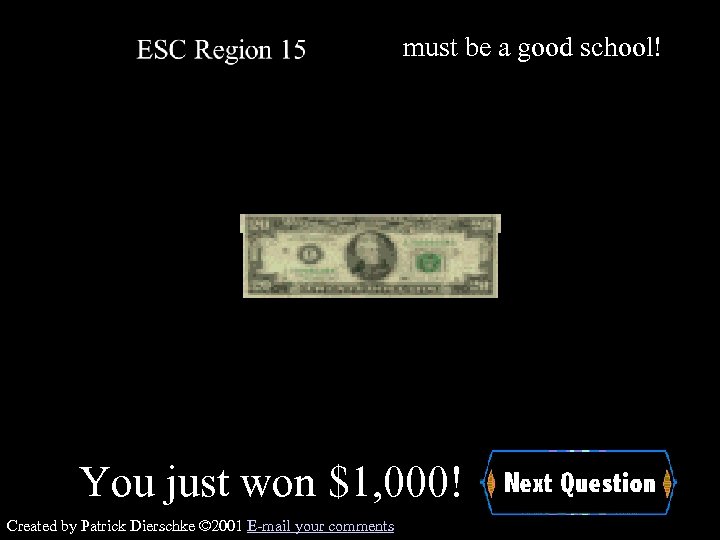 must be a good school! You just won $1, 000! Created by Patrick Dierschke