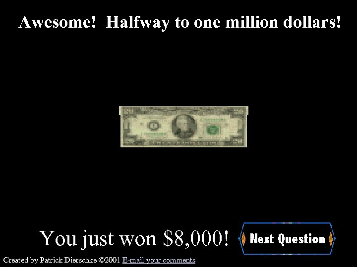 Awesome! Halfway to one million dollars! You just won $8, 000! Created by Patrick