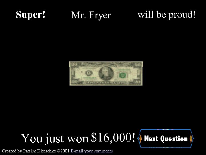 Super! You just won $16, 000! Created by Patrick Dierschke © 2001 E-mail your