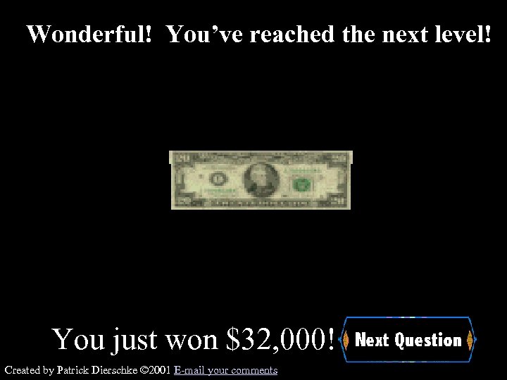 Wonderful! You’ve reached the next level! You just won $32, 000! Created by Patrick