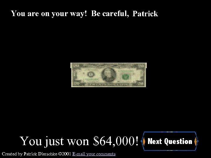 You are on your way! Be careful, You just won $64, 000! Created by