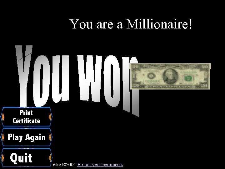  You are a Millionaire! Created by Patrick Dierschke © 2001 E-mail your comments