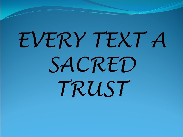 EVERY TEXT A SACRED TRUST 