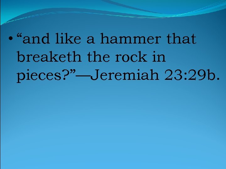  • “and like a hammer that breaketh the rock in pieces? ”—Jeremiah 23: