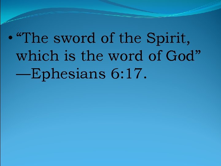  • “The sword of the Spirit, which is the word of God” —Ephesians