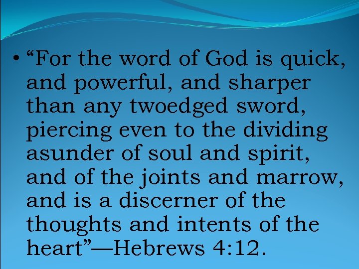  • “For the word of God is quick, and powerful, and sharper than