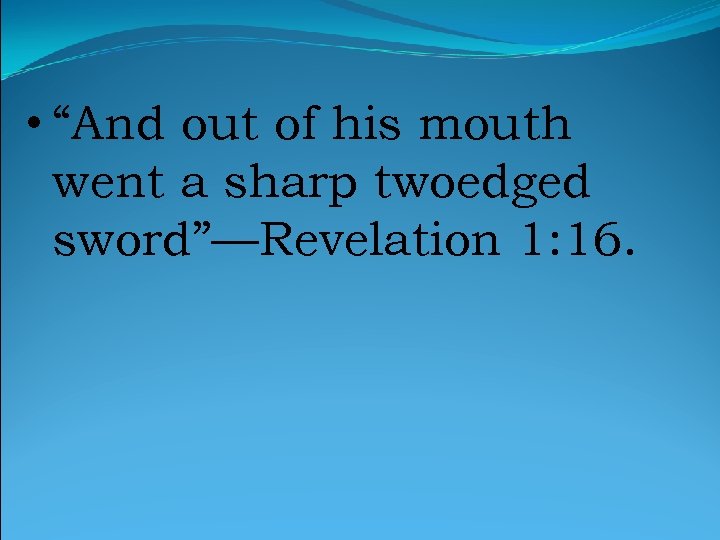  • “And out of his mouth went a sharp twoedged sword”—Revelation 1: 16.