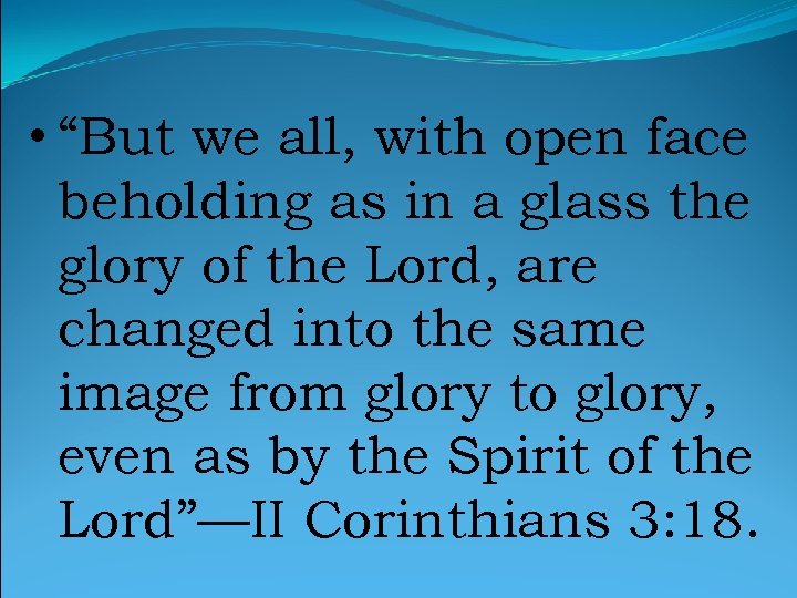  • “But we all, with open face beholding as in a glass the