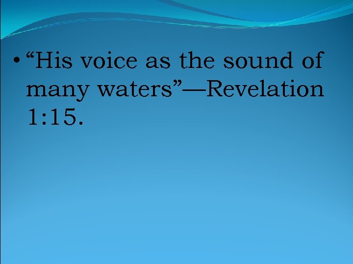  • “His voice as the sound of many waters”—Revelation 1: 15. 