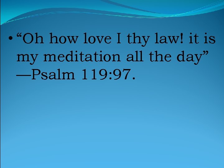  • “Oh how love I thy law! it is my meditation all the