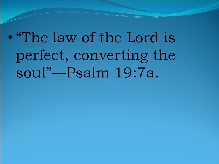  • “The law of the Lord is perfect, converting the soul”—Psalm 19: 7