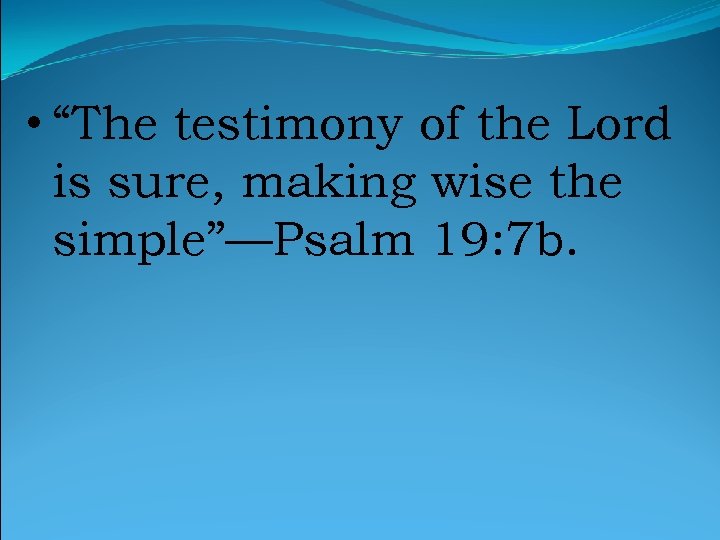  • “The testimony of the Lord is sure, making wise the simple”—Psalm 19: