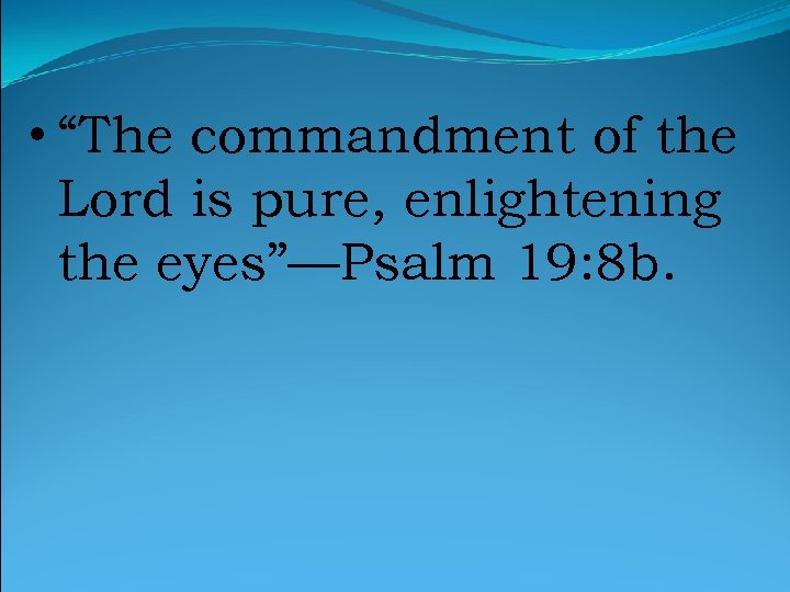  • “The commandment of the Lord is pure, enlightening the eyes”—Psalm 19: 8