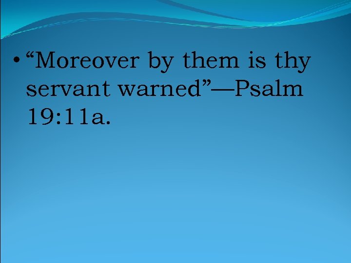  • “Moreover by them is thy servant warned”—Psalm 19: 11 a. 