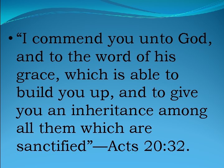  • “I commend you unto God, and to the word of his grace,