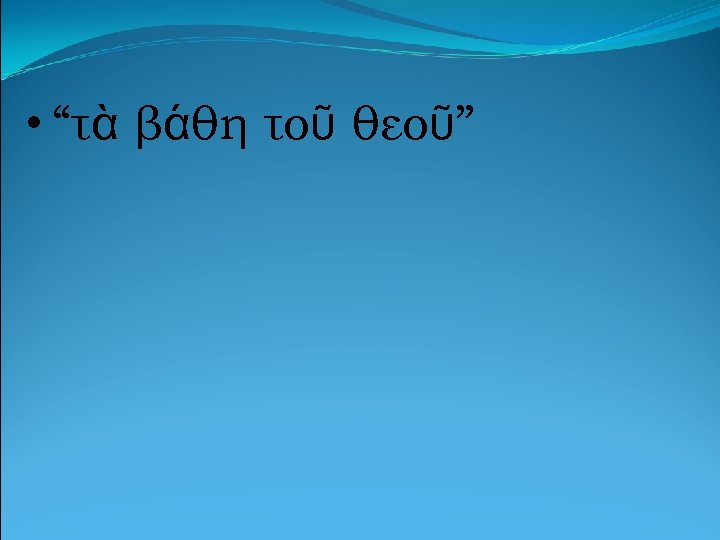  • “τὰ βάθη τοῦ θεοῦ” 