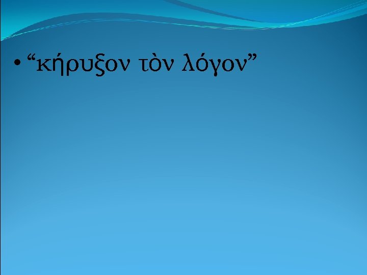  • “κήρυξον τὸν λόγον” 