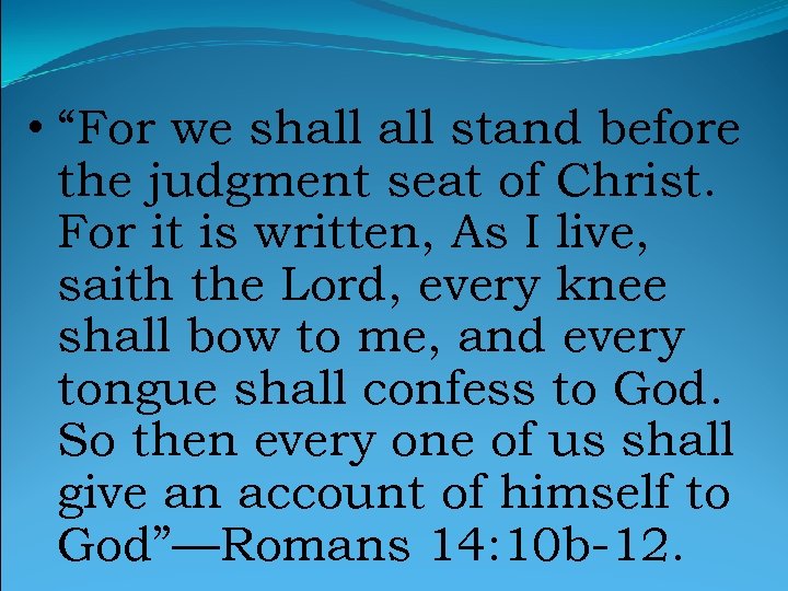  • “For we shall stand before the judgment seat of Christ. For it