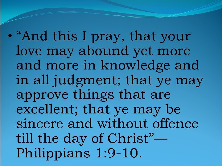  • “And this I pray, that your love may abound yet more and