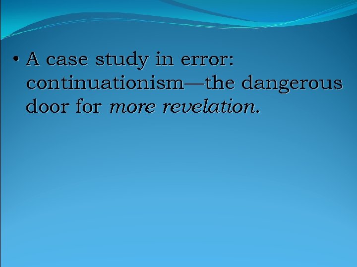  • A case study in error: continuationism—the dangerous door for more revelation. 