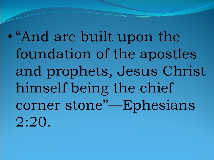  • “And are built upon the foundation of the apostles and prophets, Jesus