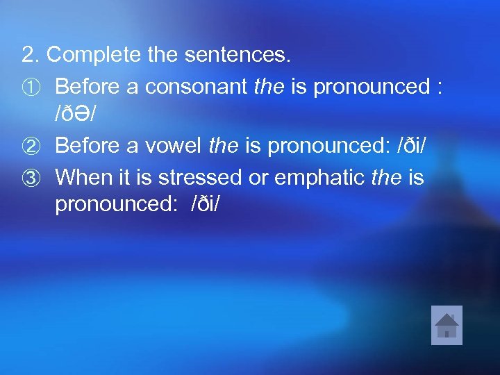 2. Complete the sentences. ① Before a consonant the is pronounced : /ðƏ/ ②