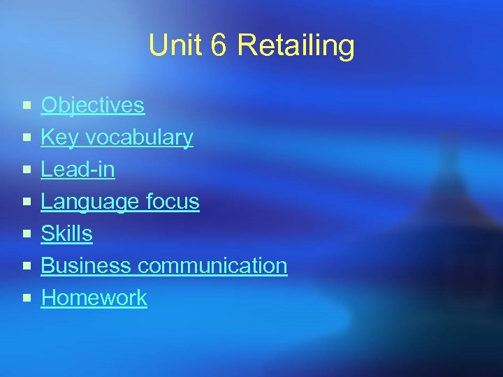 Unit 6 Retailing ¡ Objectives ¡ Key vocabulary ¡ Lead-in ¡ Language focus ¡