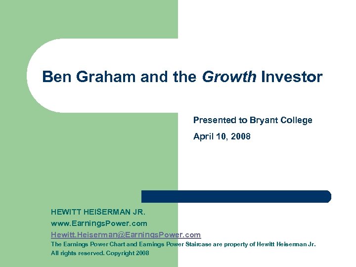 Ben Graham and the Growth Investor Presented to Bryant College April 10, 2008 HEWITT