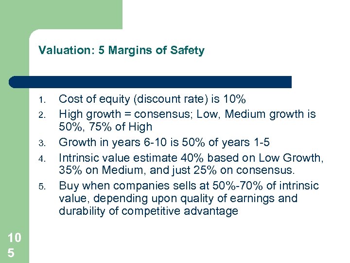 Valuation: 5 Margins of Safety 1. 2. 3. 4. 5. 10 5 Cost of