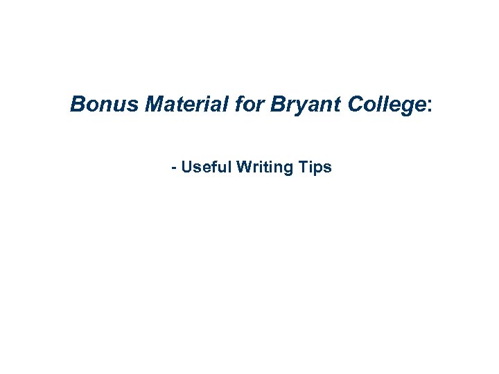 Bonus Material for Bryant College: - Useful Writing Tips 