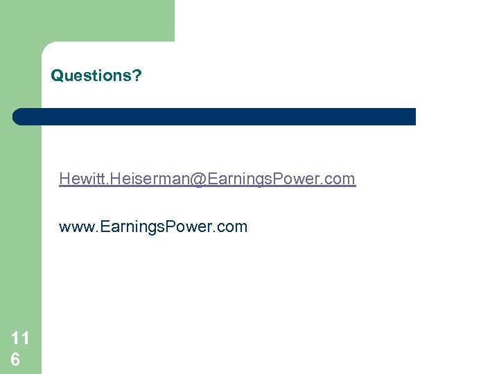 Questions? Hewitt. Heiserman@Earnings. Power. com www. Earnings. Power. com 11 6 