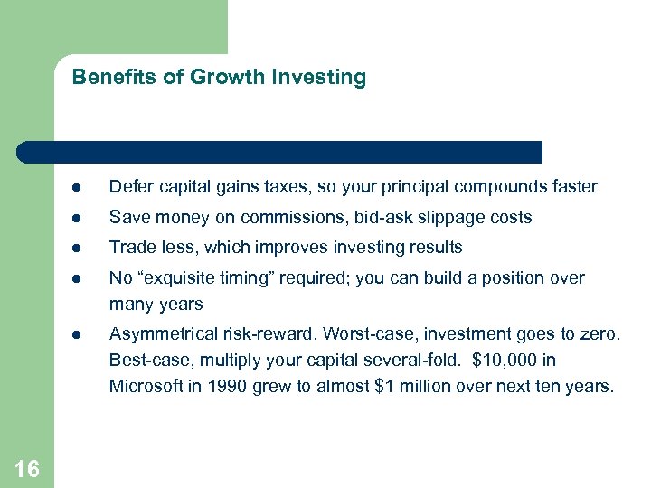 Benefits of Growth Investing l l Save money on commissions, bid-ask slippage costs l