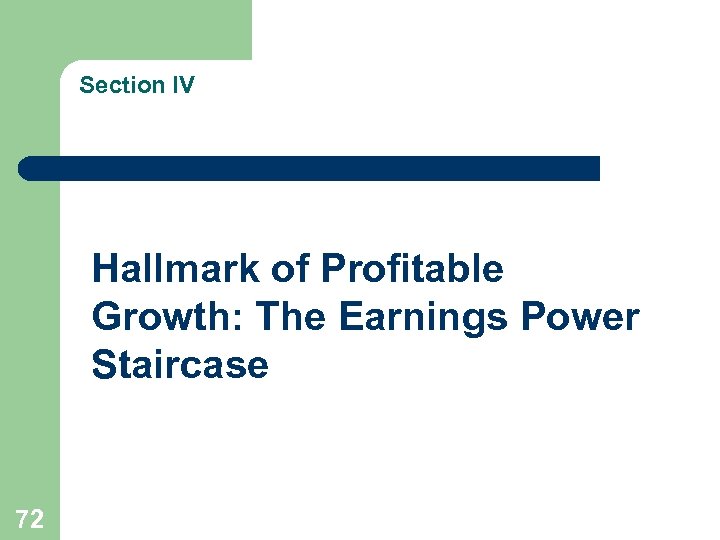 Section IV Hallmark of Profitable Growth: The Earnings Power Staircase 72 