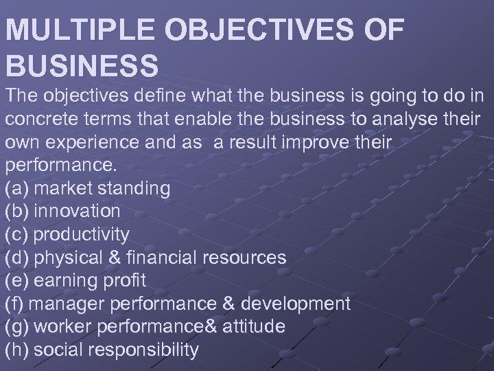 MULTIPLE OBJECTIVES OF BUSINESS The objectives define what the business is going to do