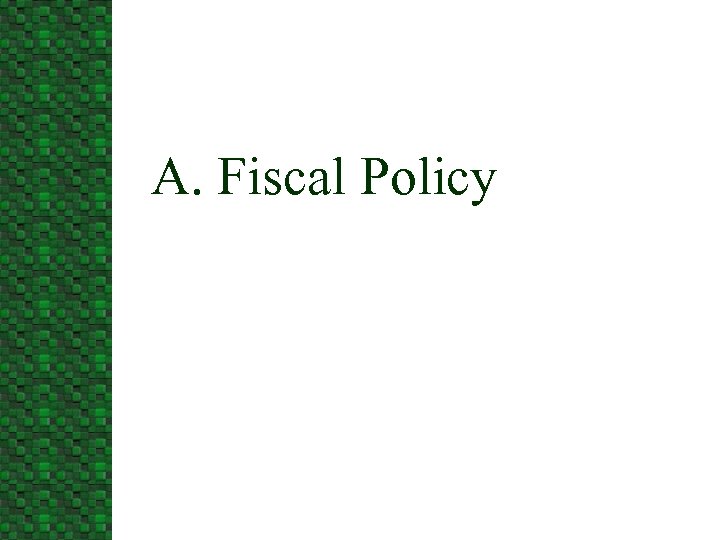A. Fiscal Policy 