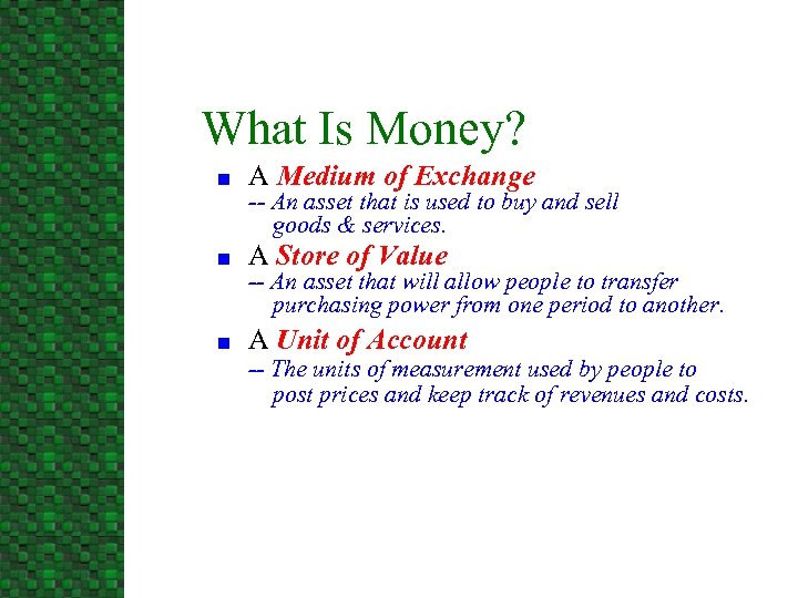 What Is Money? n A Medium of Exchange n A Store of Value n