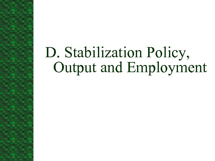 D. Stabilization Policy, Output and Employment 