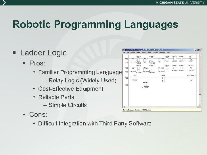 Robotic Programming Languages § Ladder Logic § Pros: • Familiar Programming Language – Relay