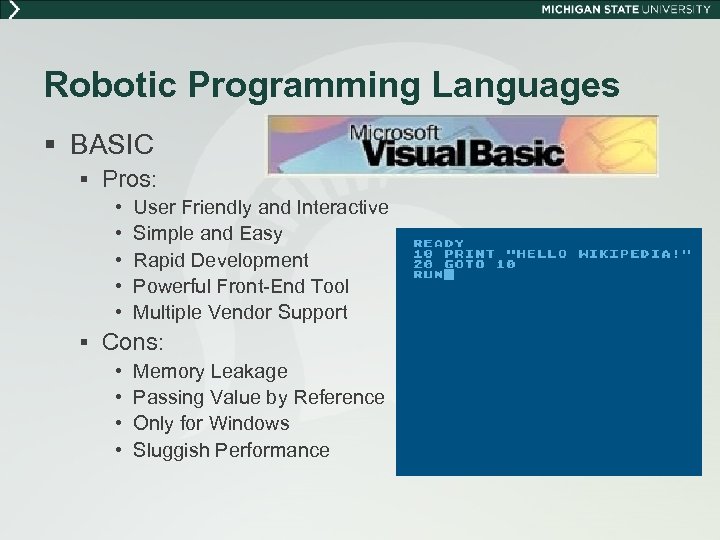 Robotic Programming Languages § BASIC § Pros: • User Friendly and Interactive • Simple