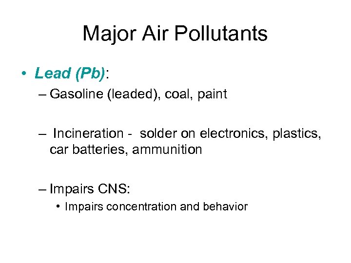 Major Air Pollutants • Lead (Pb): – Gasoline (leaded), coal, paint – Incineration -