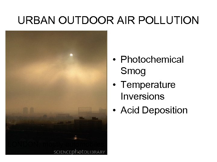 URBAN OUTDOOR AIR POLLUTION • Photochemical Smog • Temperature Inversions • Acid Deposition LONDON,