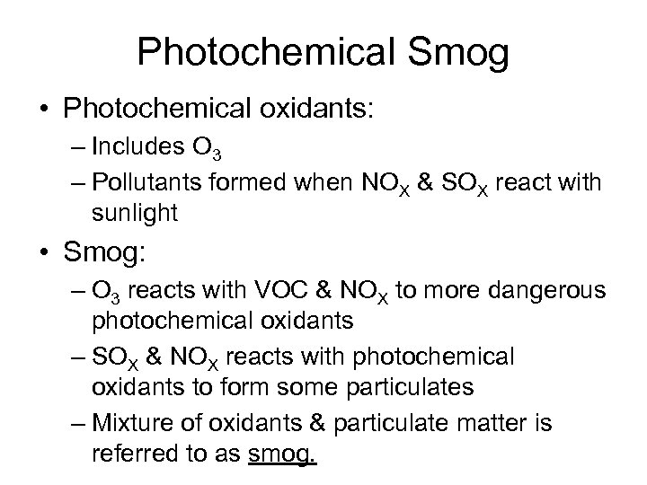 Photochemical Smog • Photochemical oxidants: – Includes O 3 – Pollutants formed when NOX