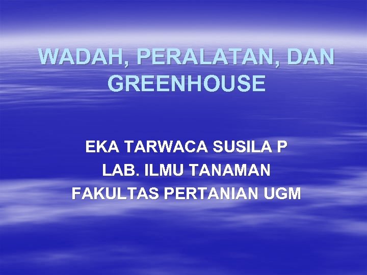 WADAH, PERALATAN, DAN GREENHOUSE EKA TARWACA SUSILA P LAB. ILMU TANAMAN FAKULTAS PERTANIAN UGM