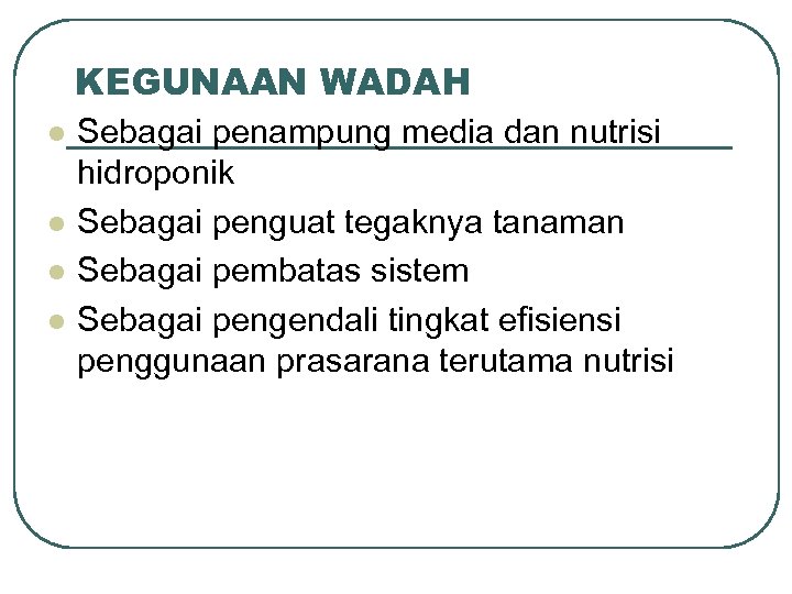 KEGUNAAN WADAH l l Sebagai penampung media dan nutrisi hidroponik Sebagai penguat tegaknya tanaman