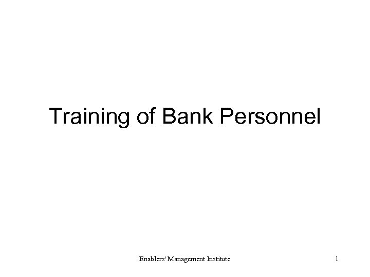 Training of Bank Personnel Enablers' Management Institute 1 