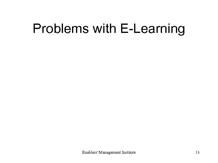 Problems with E-Learning Enablers' Management Institute 13 