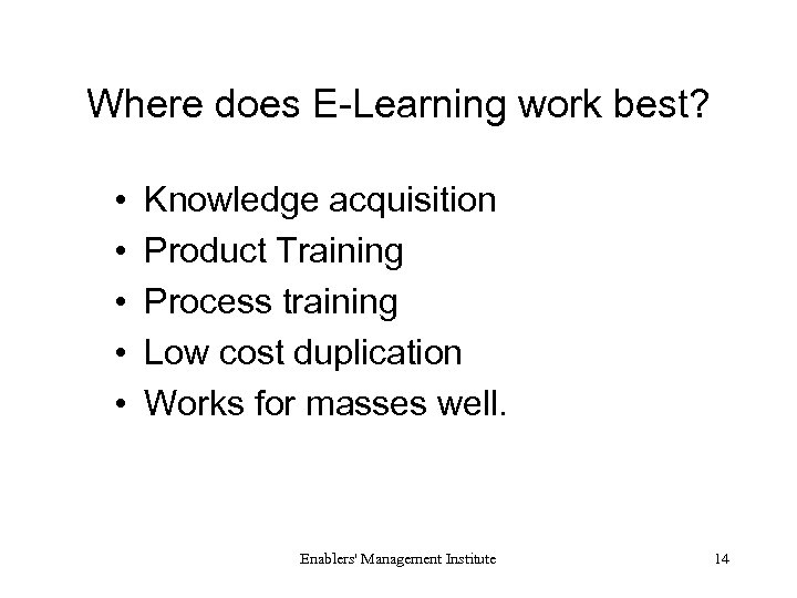 Where does E-Learning work best? • • • Knowledge acquisition Product Training Process training
