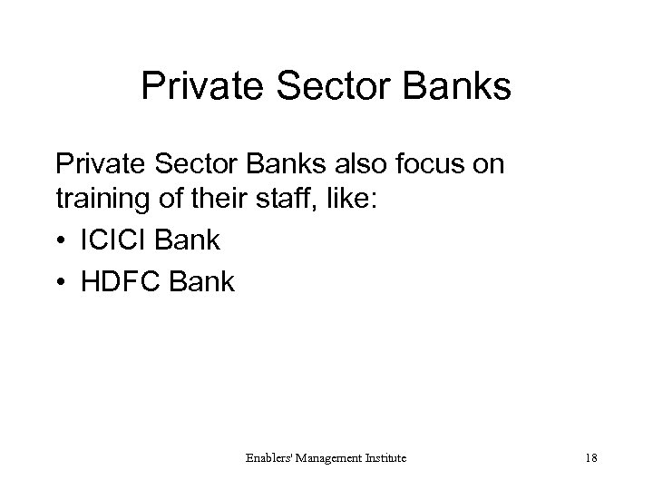 Private Sector Banks also focus on training of their staff, like: • ICICI Bank