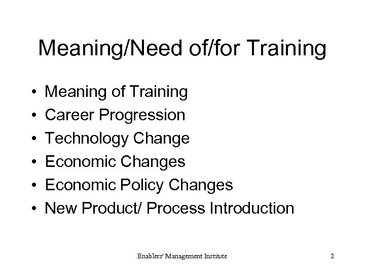 Meaning/Need of/for Training • • • Meaning of Training Career Progression Technology Change Economic