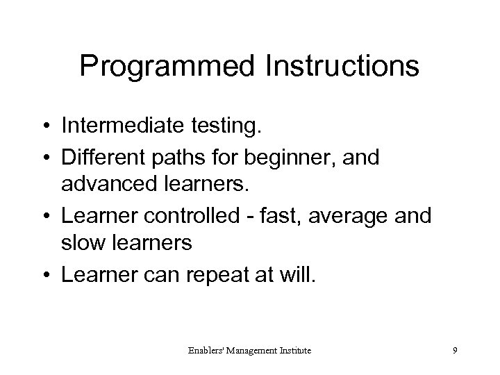Programmed Instructions • Intermediate testing. • Different paths for beginner, and advanced learners. •